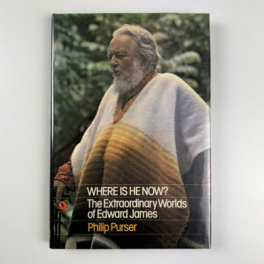 Where is he now? The Extraordinary Worlds of Edward James by Philip Purser 1978