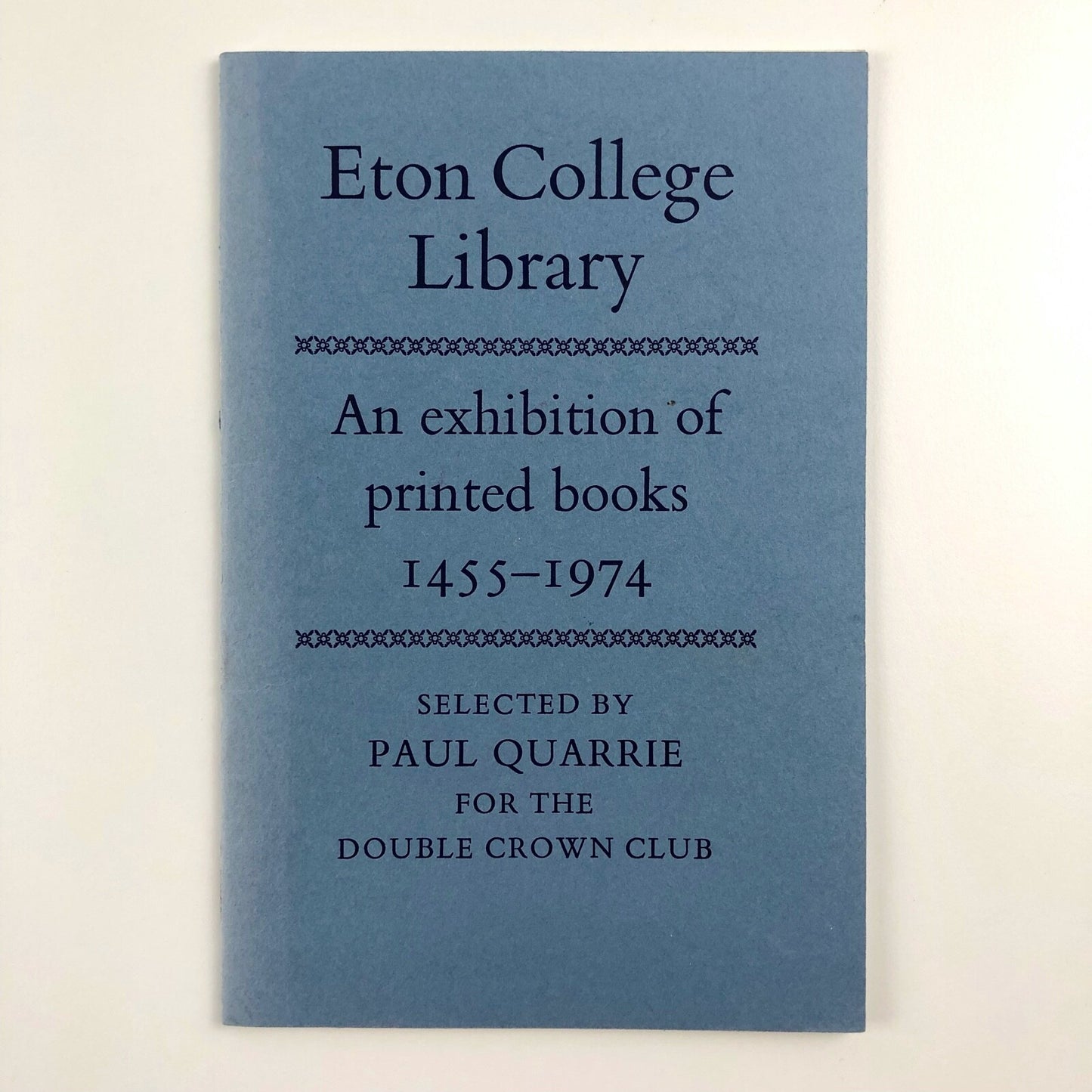 Eton College Library. An exhibition of printed books, 1455-1974 Paul Quarrie DCC