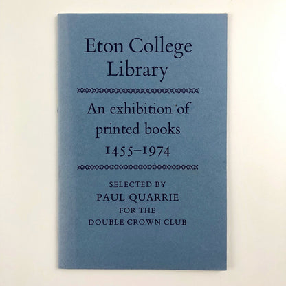 Eton College Library. An exhibition of printed books, 1455-1974 Paul Quarrie DCC