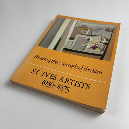 Painting the Warmth of the Sun. St Ives Artists 1939-1975 Tom Cross 1984