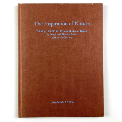 The Inspiration of Nature: Paintings of Still Life, Flowers, Birds and Insects by Dutch and Flemish Artists of the 17th Century | John Mitchell & Sons, 1976
