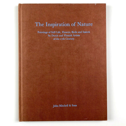 The Inspiration of Nature: Paintings of Still Life, Flowers, Birds and Insects by Dutch and Flemish Artists of the 17th Century | John Mitchell & Sons, 1976