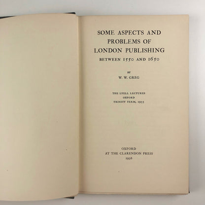 Some Aspects and Problems of London Publishing Between 1550 and 1650 by W. W. Greg | The Clarendon Press, Oxford, 1956