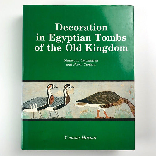 Decoration in Egyptian Tombs of the Old Kingdom. Studies in Orientation and Scene Content by Yvonne Harpur | KPI London and New York, 1987