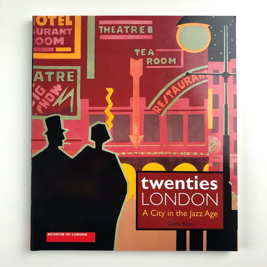 Twenties London: A City in the Jazz Age by Cathy Ross | Museum of London, 2003