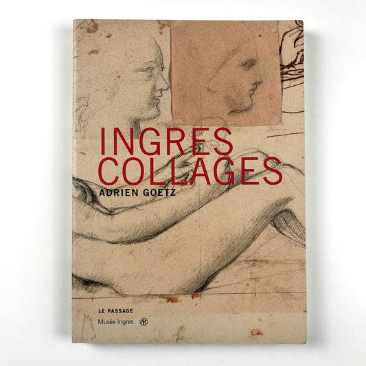 Ingres Collages. Dessins d’Inges de Musée de Montauban | Adrien Goetz, 2006