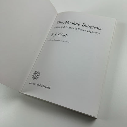 The Absolute Bourgeois. Artists and Politics in France 1848-1851 by T.J. Clark