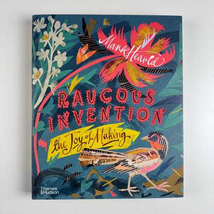Raucous Invention. The Joy of Making by Mark Hearld Thames & Hudson, 2025 SIGNED