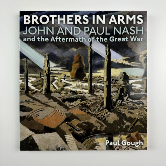 Brothers in Arms. John & Paul Nash and the Aftermath of the Great War by Paul Gough | Royal West of England Academy| Sansom & Co, 2014