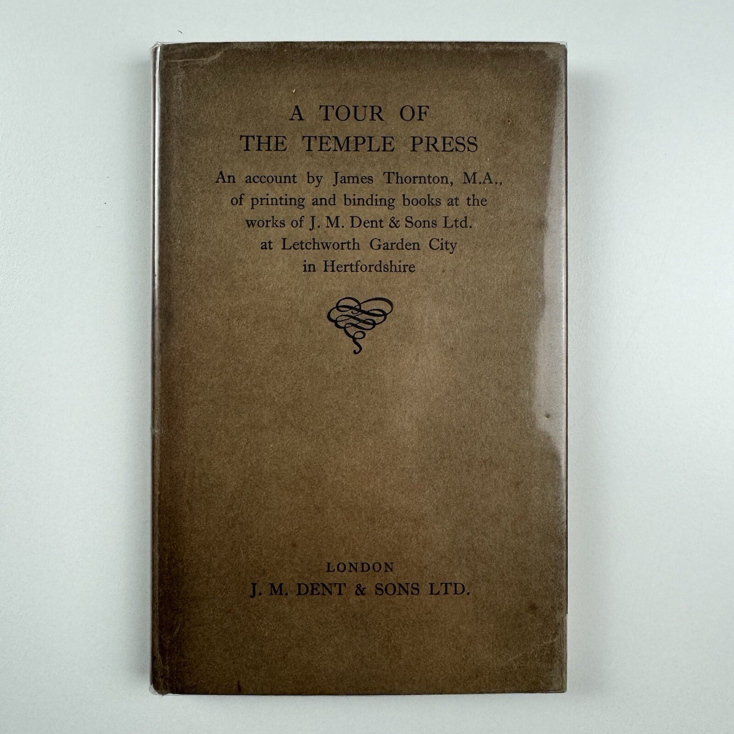A Tour of The Temple Press. An account by James Thornton, MA of printing and binding books at the works of J.M. Dent & Sons Ltd, at Letchworth Garden City in Hertfordshire, 1935