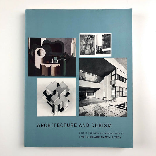 Architecture and Cubism, edited by Eve Blau and Nancy J. Troy | MIT Press, 2002