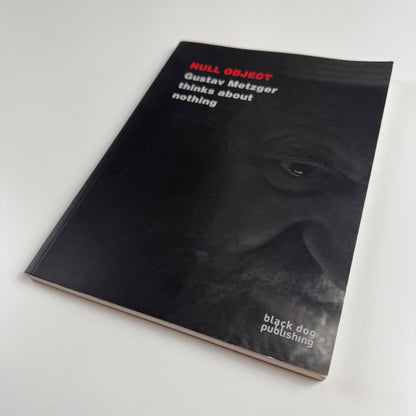Null Object. Gustav Metzger thinks about nothing | Black Dog Publishing, 2012