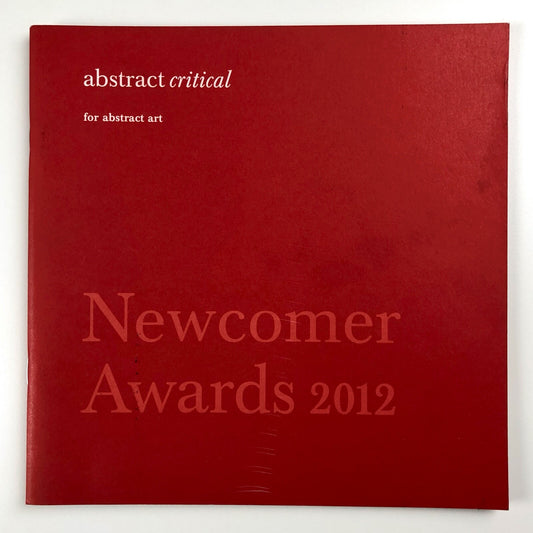 Abstract Critical for Abstract Art – Newcomer Awards 2012 catalogue