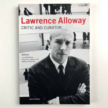 Laurence Alloway. Critic and curator | Edited by Lucy Bradnock, Courtney J. Martin, and Rebecca Peabody | Getty Research Institute, 2015