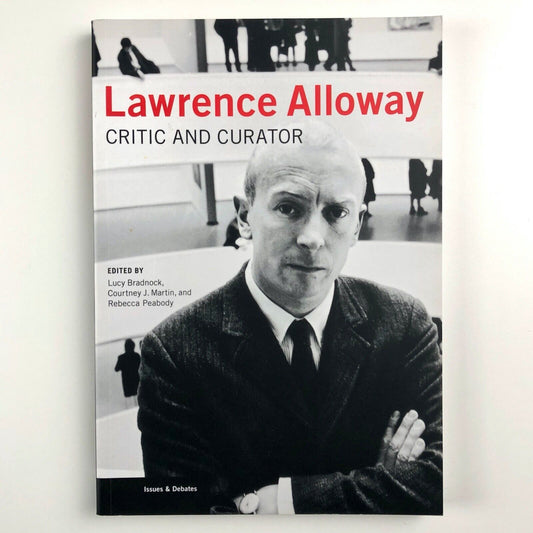 Laurence Alloway. Critic and curator | Edited by Lucy Bradnock, Courtney J. Martin, and Rebecca Peabody | Getty Research Institute, 2015