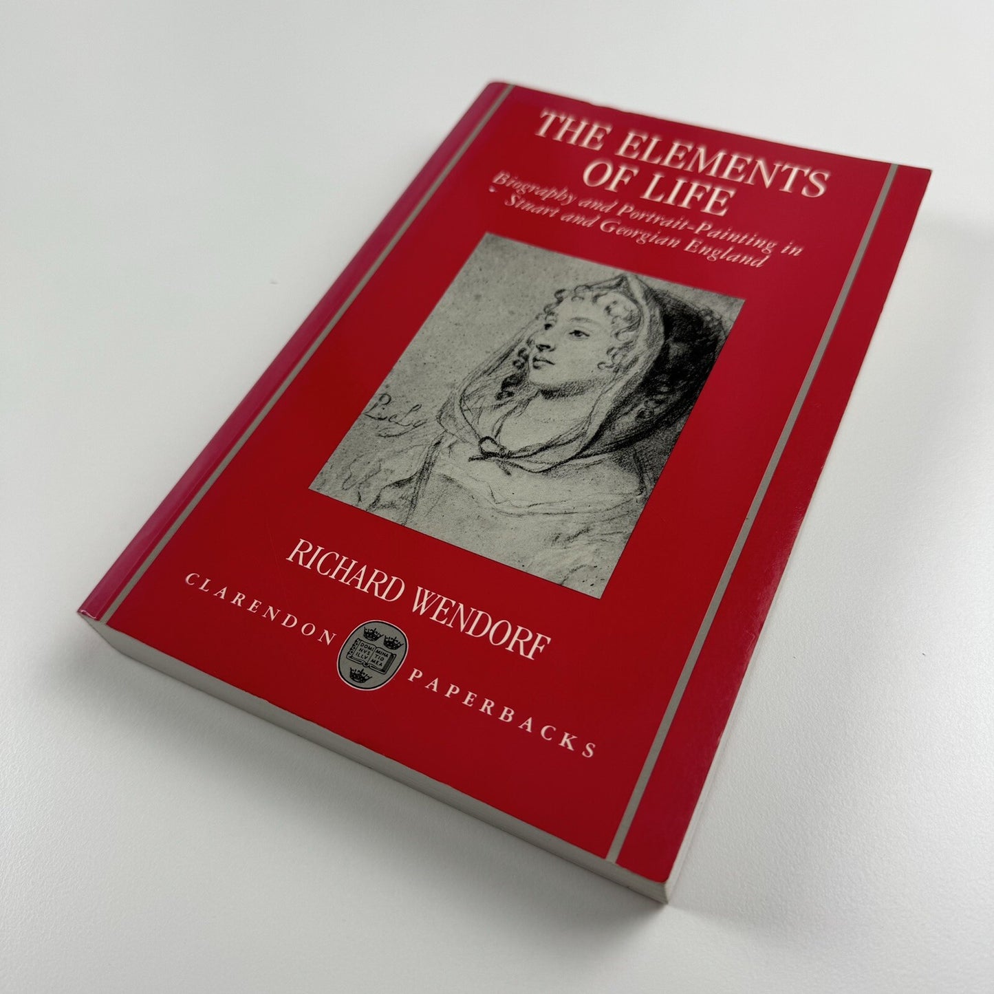 The Elements of Life. Biography and Portrait-Painting in Stuart and Georgian England by Richard Wendorf | Clarendon Paperbacks, Oxford, 1991