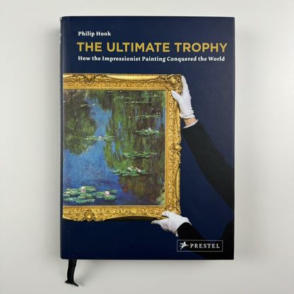 The Ultimate Trophy. How the Impressionist Painting Conquered the World | Philip Hook | Prestel, 2009