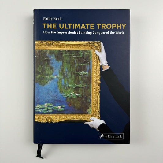 The Ultimate Trophy. How the Impressionist Painting Conquered the World | Philip Hook | Prestel, 2009