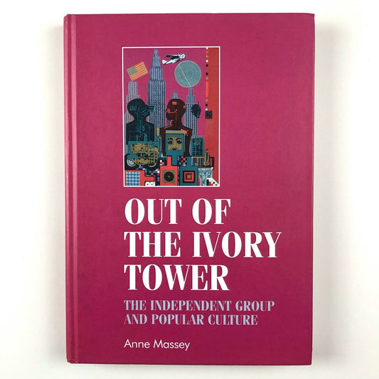Out Of The Ivory Tower: The Independent Group and Popular Culture by Anne Massey | Manchester University Press, 2013