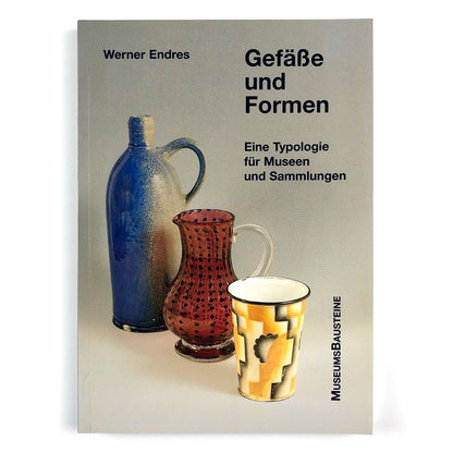 Gefäße und Formen, Eine Typologie für Museen und Sammlungen | Werner Endres | 1996