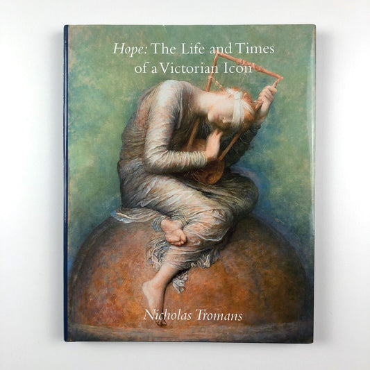 Hope: The Life & Times of a Victorian Icon by Nicholas Tromans | Studies in the Art of George Frederic Watts, 4 | Watts Gallery, 2011