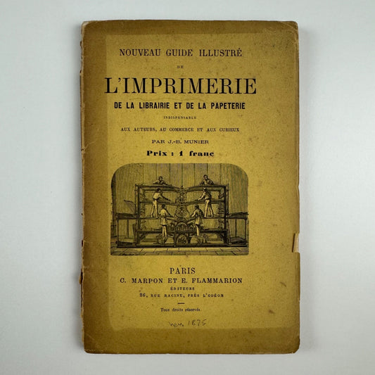 Nouveau guide illustré de l'imprimerie, de la librairie et de la papeterie. Indispensable aux auteurs, au commerce et aux curieux by J-B. Munier. C. Marpon and E. Flammarion c.1875