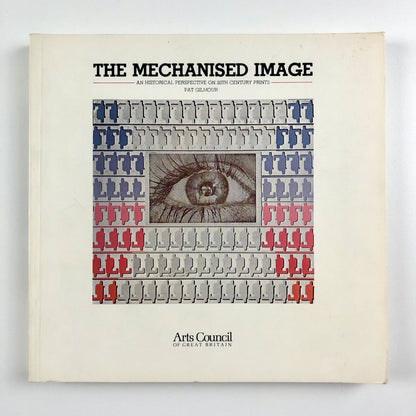 The Mechanised Image. An historical perspective on 20th century prints by Pat Gilmour | Arts Council 1978