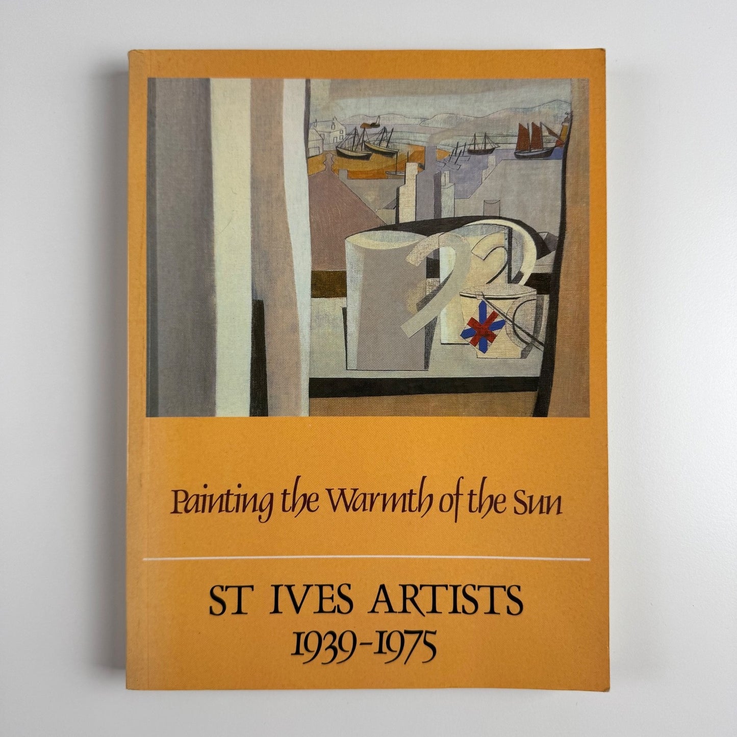Painting the Warmth of the Sun. St Ives Artists 1939-1975 Tom Cross 1984