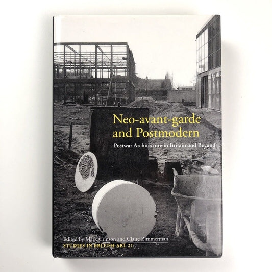 Neo-avant-garde and Postmodern. Postwar Architecture in Britain and Beyond | Edited by Mark Crimson and Claire Zimmerman | Studies in British Art 21 | Yale University Press, 2010