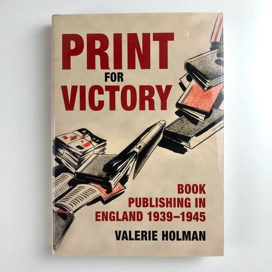 Print for Victory – Book Publishing in England 1939-1945 by Valerie Holman | British Library, 2008
