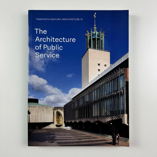 The Architecture of Public Service Twentieth Century Architecture 13 | edited by Elain Harwood and Alan Powers | Twentieth Century Society, 2018