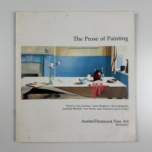 The Prose of Painting. The Slade School of Art, London, in the ‘70s and ‘80s. Work by Ann Gradner, Laura Matthews, Ruth Medforth, Jonathan Mitchell, Tom Norris, Jane Patterson and Jo Volley Austin/Desmond 1991