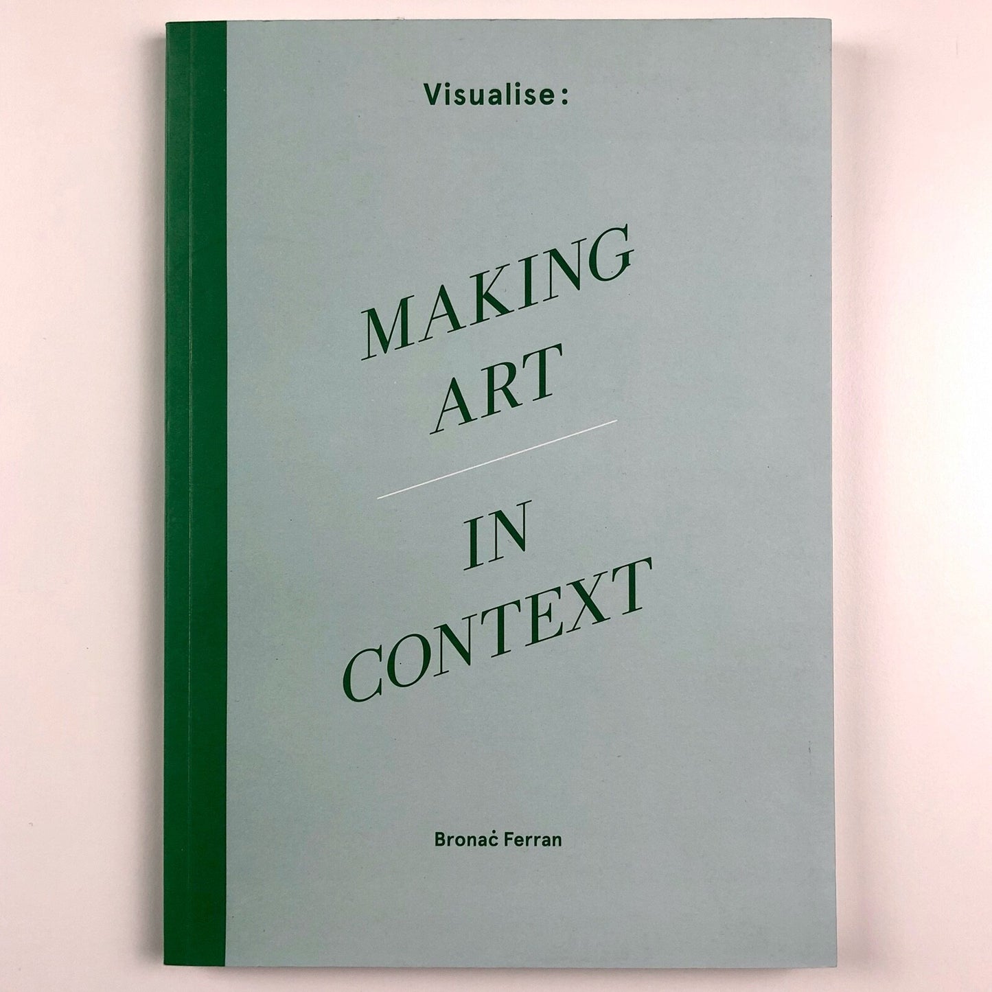 Visualise: Making Art in Context | Bronać Ferran | Anglia Ruskin University 2013