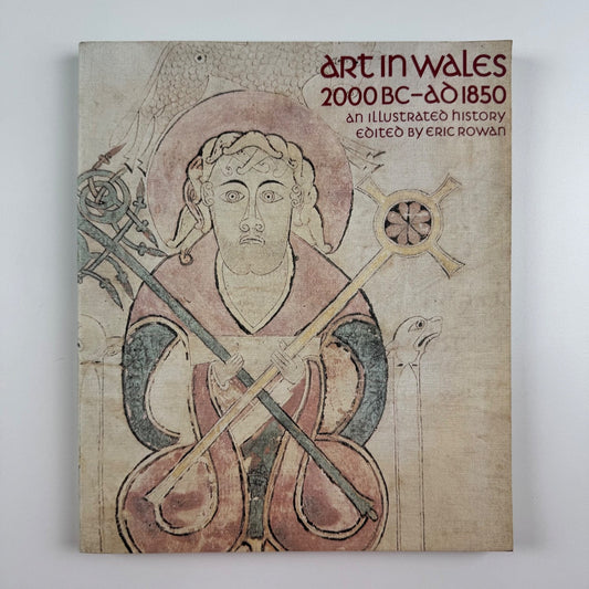 Art in Wales 2000BC-AD1850 ed. Eric Rowan | Welsh Arts Council, 1978