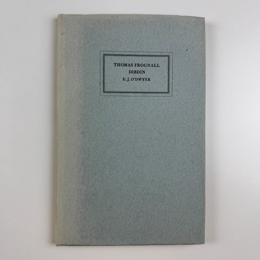 Thomas Frognall Dibdin. Bibliographer & Bibliomaniac Extraordinary 1776-1847 by E.J. O’Dywer | Pinner Private Libraries Association, 1967