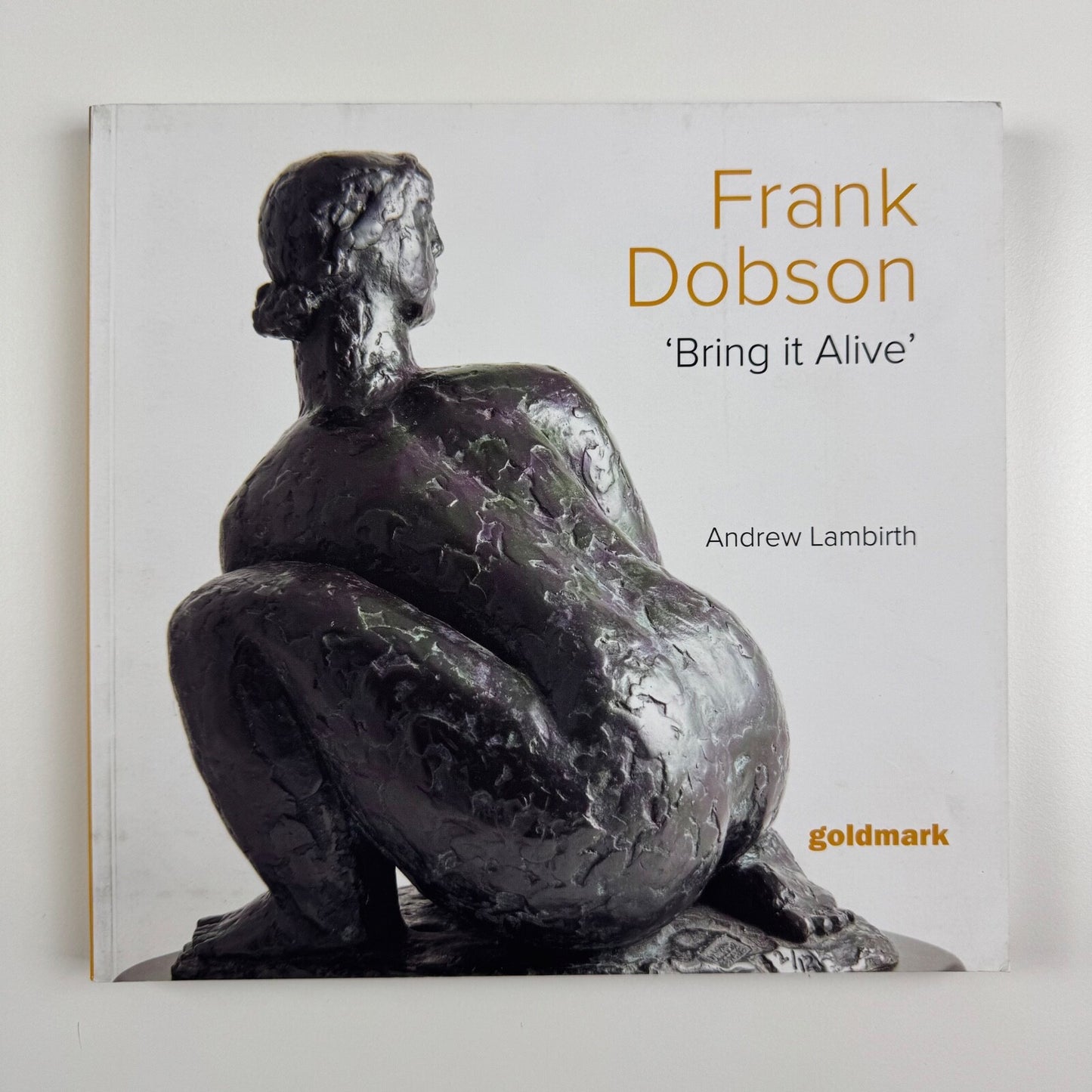Frank Dobson ‘Bring it Alive’ by Andrew Lambirth | Goldmark, 2022