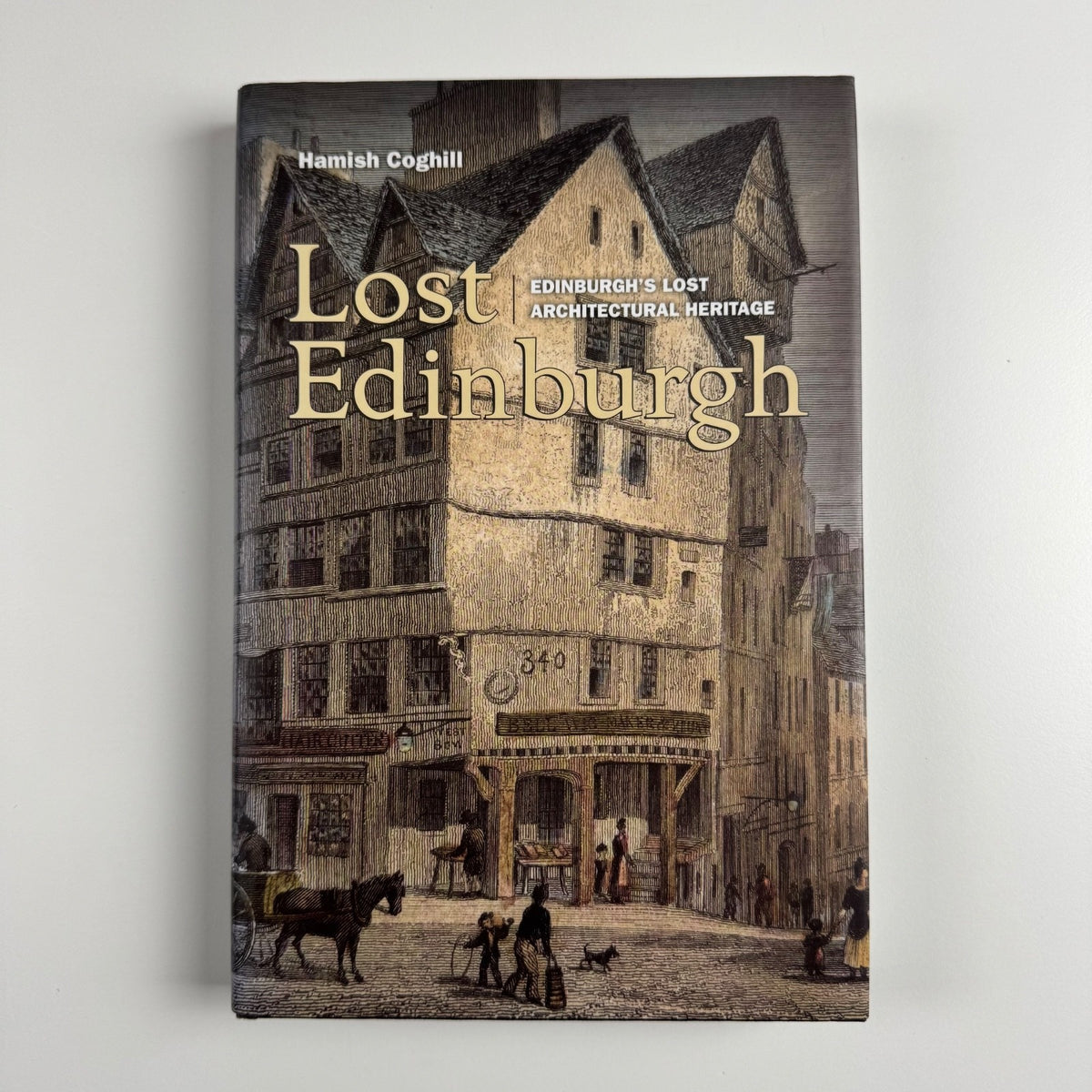 Lost Edinburgh. Edinburgh’s lost architectural heritage by Hamish Coghill | Birlinn Ltd, 2005