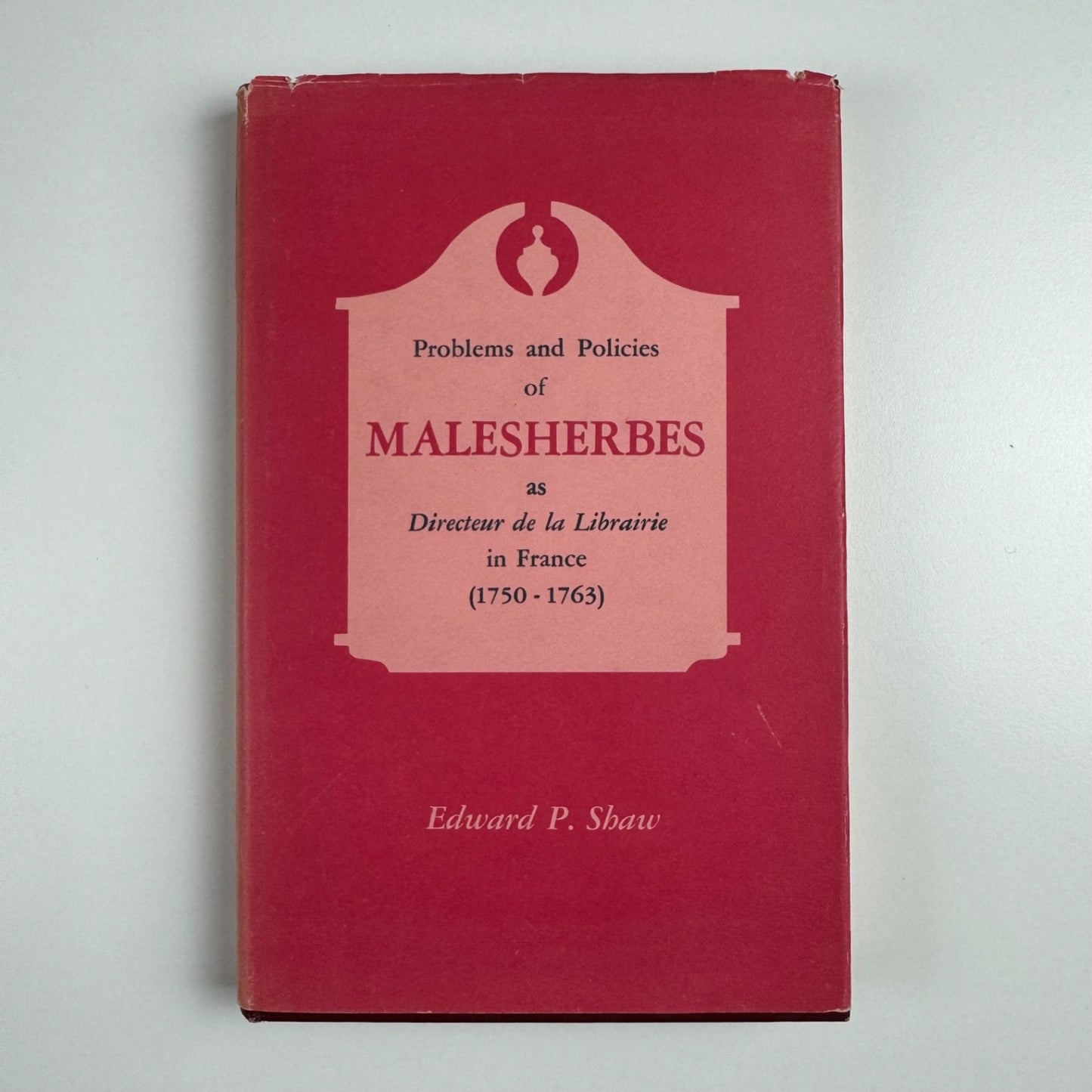 Problems and Policies of Malesherbes as Director de la Librairie in France by Edward P. Shaw | State University of New York, 1966