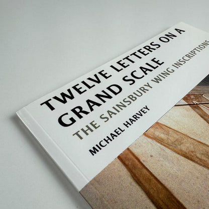 Twelve letters on a grand scale. The Sainsbury Wing Inscriptions Michael Harvey, 47 Editions, 2013