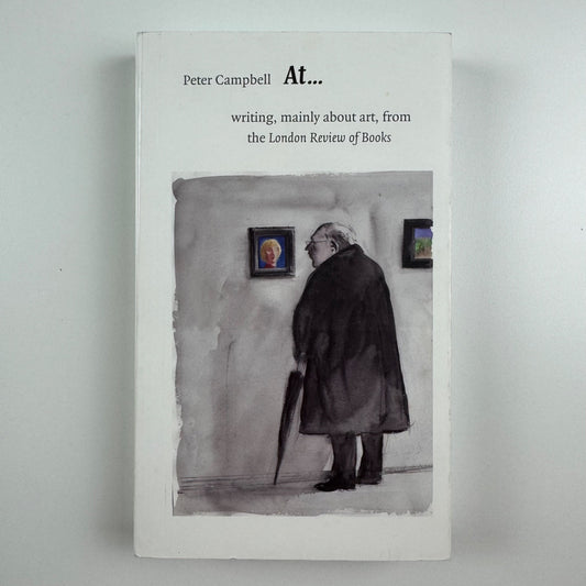 Peter Campbell At … writing, mainly about art, from the London Review of Books | Hyphen Press, 2009