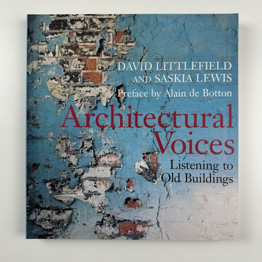 Architectural Voices. Listening to Old Buildings by David Littlefield & Saskia Lewis | John Wiley, 2007
