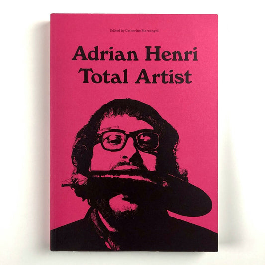 Adrian Henri. Total Artist ed Catherine Marcangeli | Liverpool John Moores, 2014
