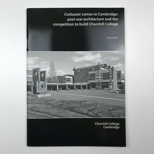 Corbusier Comes to Cambridge: Post-War Architecture and the Competition to Build Churchill College by Mark Goldie | Thinking Through Architecture: the Churchill College Competition, Colvill Hall, Churchill College 5-26 October 2007