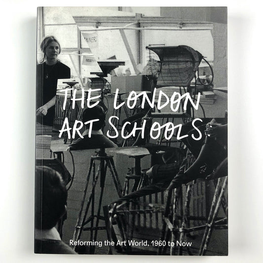 The London Art Schools Reforming the Art World, 1960–Now | Nigel Llewellyn | Tate Publishing, 2015
