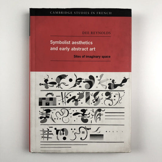Symbolist aesthetics and early abstract art. Sites of imaginary space by Dee Reynolds | Cambridge Studies in French 51 | Cambridge University Press, 1995