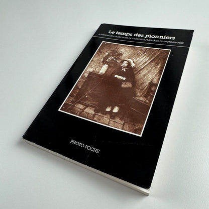 Les temps des pionniers. A travers les collections de la Société Française | Photo Poche, 1987
