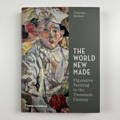 The world new made. Figurative Painting in the Twentieth Century | Timothy Hyman | Thames & Hudson, 2016
