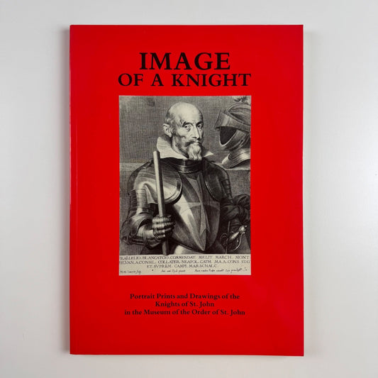 Image of a Knight:  Portrait Prints and Drawings of the Knights of St John in the Museum of the Order of St John by Julia Toffolo, 1988