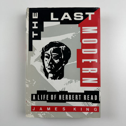 The Last Modern. A life of Herbert Read by James King | 1990 hardback edition