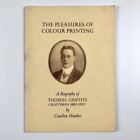 The Pleasures of Colour Printing: Biography of Thomas Griffits | Caroline Hawkes, 1977